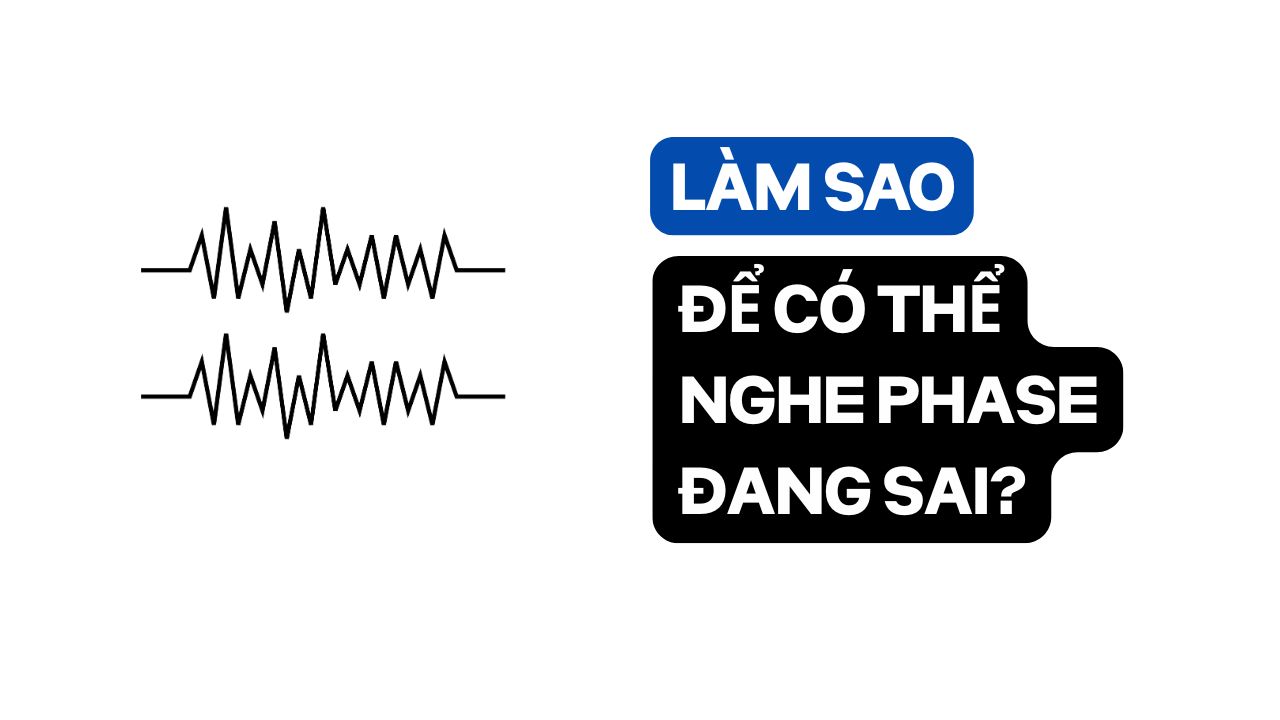 Làm Sao để Có Thể Nghe Phase Sai