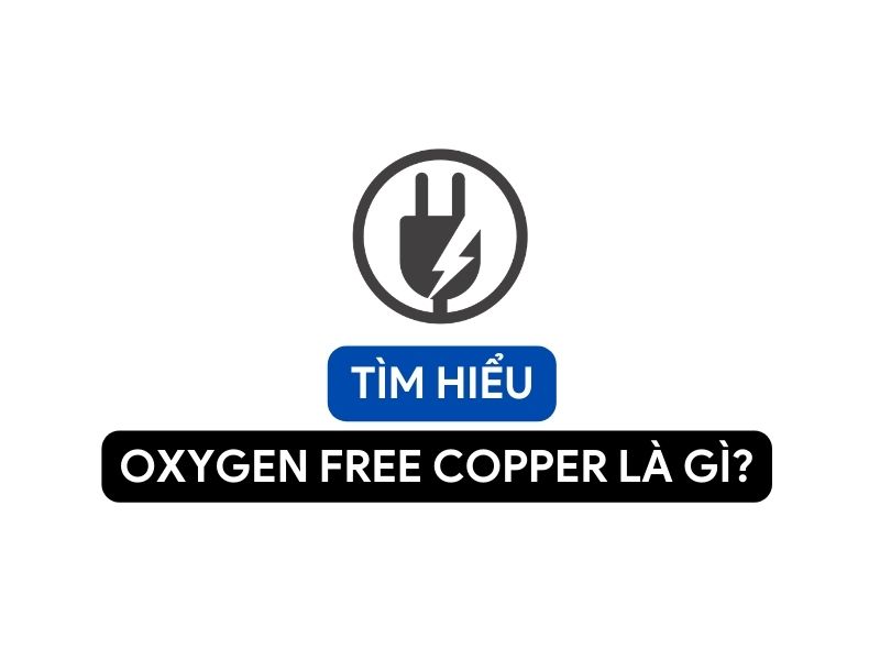Oxygen Free Copper Là Gì?