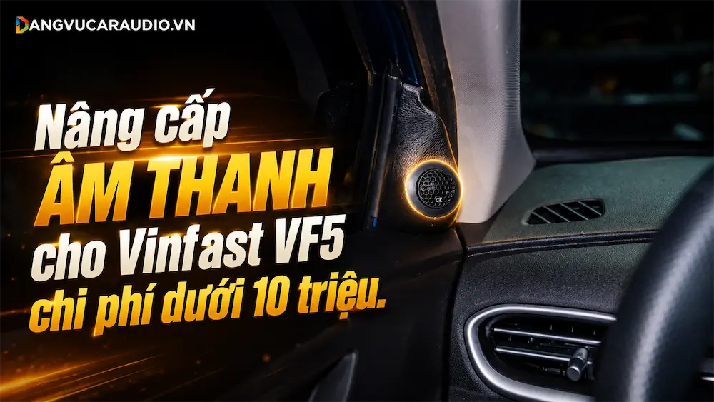 Nâng Cấp Âm Thanh Cho Vinfast VF5 Dưới 10 Triệu